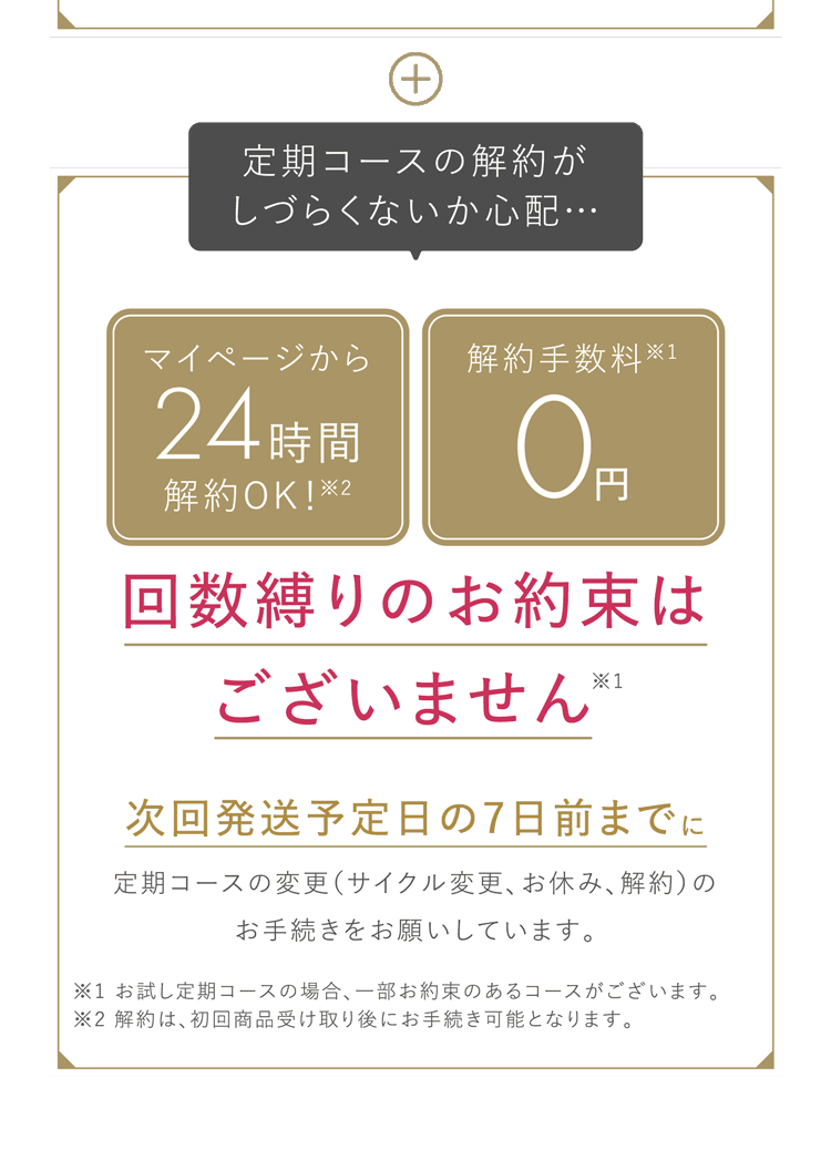 マイページから24時間解約OK！解約手数料0円。回数縛りのお約束はございません。