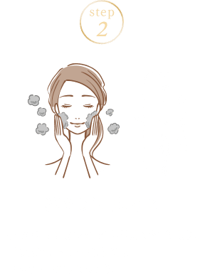 STEP02 泡を顔に広げる 手のひらにピンポン玉程度の泡を取り、指の腹で、20～30秒ほどマッサージしましょう。